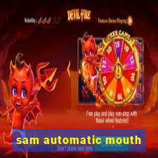 sam automatic mouth